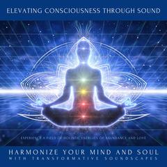 Elevating Consciousness Through Sound: Experience a Field of Holistic Energies of Abundance and Love by HARMONIXX - PURE SOUND HEALING audiobook