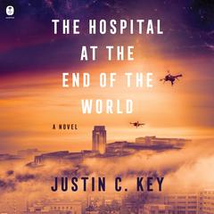 The Hospital at the End of the World by Justin C. Key audiobook