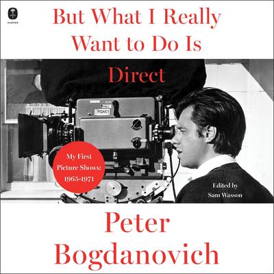 But What I Really Want to Do Is Direct by Peter Bogdanovich audiobook