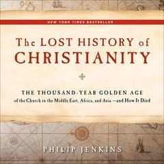 The Lost History of Christianity by John Philip Jenkins audiobook