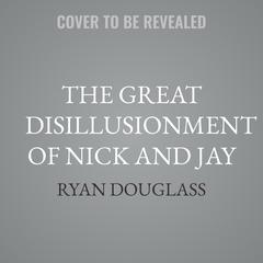 The Great Disillusionment of Nick and Jay by Ryan Douglass audiobook