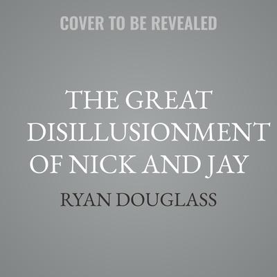 The Great Disillusionment of Nick and Jay by Ryan Douglass audiobook