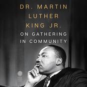 Dr. Martin Luther King Jr. on Gathering in Community by  Dr. Martin Luther King Jr. audiobook