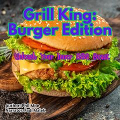 Grill King: Burger Edition by Phil Moe audiobook