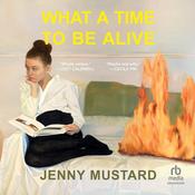 What a Time to Be Alive by  Jenny Mustard audiobook