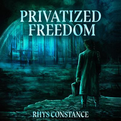 Privatized Freedom by Rhys Constance audiobook