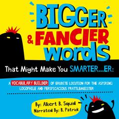 Bigger & Fancier Words That Might Make You Smarter...er by Albert B. Squid audiobook