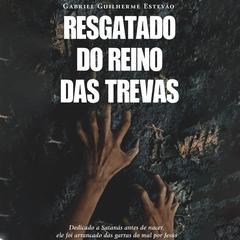 Resgatado do Reino das Trevas by Gabriel Guilherme Estevão audiobook