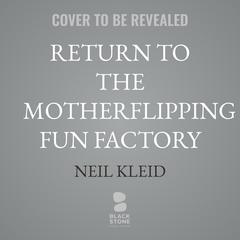 Return to the Motherflipping Fun Factory by Neil Kleid audiobook