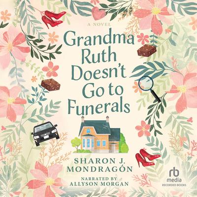 Grandma Ruth Doesn't Go to Funerals by Sharon J. Mondragon audiobook