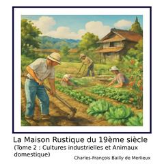 La Maison Rustique du 19ème siècle (Tome 2 : Cultures industrielles et Animaux domestique) by Charles-François Bailly de Merlieux audiobook
