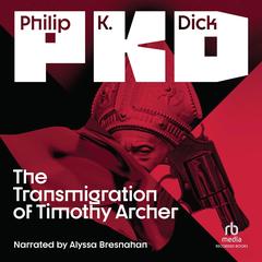 The Transmigration of Timothy Archer by Philip K. Dick audiobook