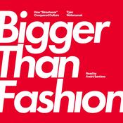 Bigger Than Fashion by  Tyler Watamanuk audiobook