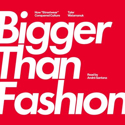 Bigger Than Fashion by Tyler Watamanuk audiobook