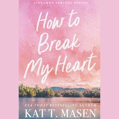 How to Break My Heart by Kat T. Masen audiobook