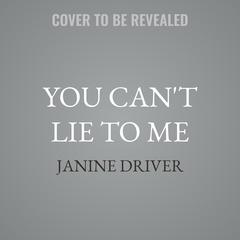 You Can't Lie to Me by Janine Driver audiobook