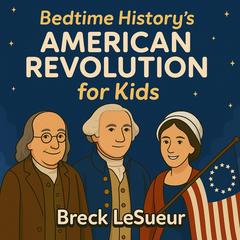 Bedtime History's American Revolution for Kids by Breck LeSueur audiobook