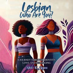 Lesbian, Who Are You? by Nikki K. Lopez audiobook