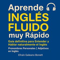 Aprende Inglés Fluido muy Rápido by Efrain Galeano Bonett audiobook