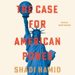 The Case for American Power by Shadi Hamid audiobook