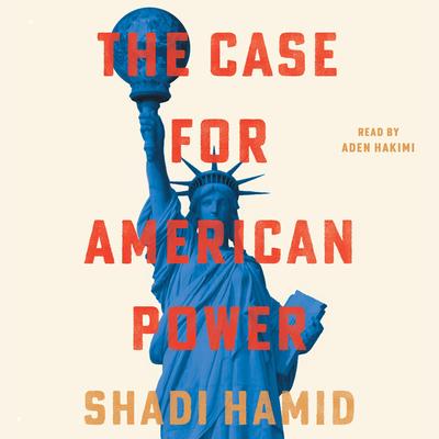 The Case for American Power by Shadi Hamid audiobook