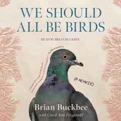 We Should All Be Birds by Brian Buckbee audiobook