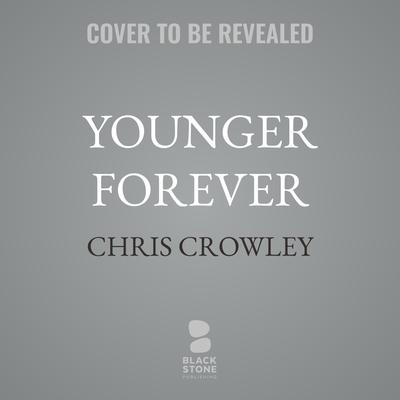 Younger Forever by Chris Crowley audiobook