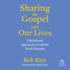 Sharing the Gospel with Our Lives by Bob Rice audiobook
