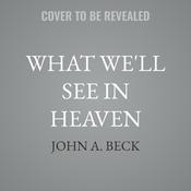 What We'll See in Heaven by  John A. Beck audiobook