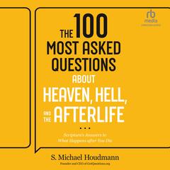 The 100 Most Asked Questions about Heaven, Hell, and the Afterlife by S. Michael Houdmann audiobook