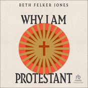 Why I Am Protestant by  Beth Felker Jones audiobook