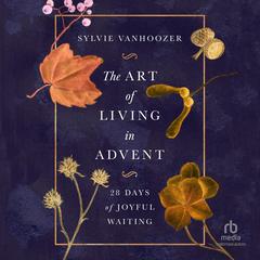 The Art of Living in Advent by Sylvie Vanhoozer audiobook