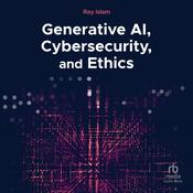 Generative AI, Cybersecurity, and Ethics by  Ray Islam audiobook