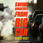Saving Ourselves from Big Car by  David Obst audiobook
