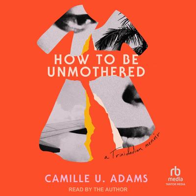 How to Be Unmothered by Camille U. Adams audiobook
