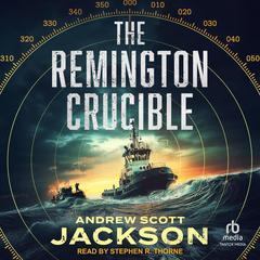 The Remington Crucible by Andrew Scott Jackson audiobook