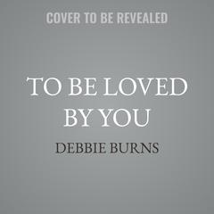 To Be Loved By You by Debbie Burns audiobook