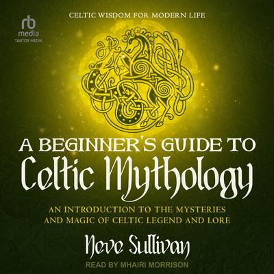 A Beginner's Guide to Celtic Mythology by Neve Sullivan audiobook