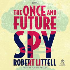The Once and Future Spy by Robert Littell audiobook