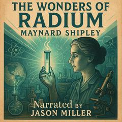 The Wonders of Radium by Maynard Shipley audiobook