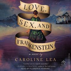 Love, Sex, and Frankenstein by Caroline Lea audiobook