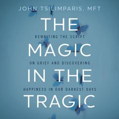 The Magic in the Tragic by John Tsilimparis audiobook