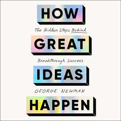 How Great Ideas Happen by George Newman audiobook