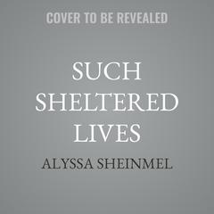 Such Sheltered Lives by Alyssa Sheinmel audiobook