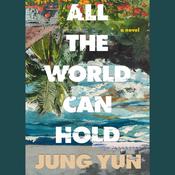 All the World Can Hold by  Jung Yun audiobook
