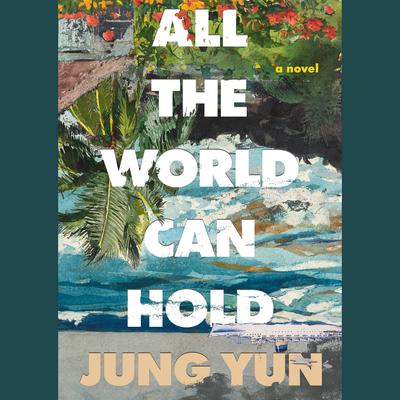 All the World Can Hold by Jung Yun audiobook
