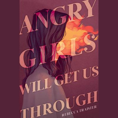 Angry Girls Will Get Us Through by Rebecca Traister audiobook
