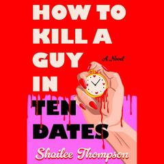 How To Kill a Guy in Ten Dates by Shailee Thompson audiobook