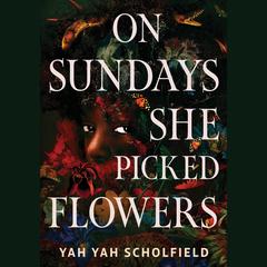 On Sundays She Picked Flowers by Yah Yah Scholfield audiobook