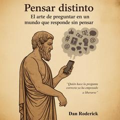 Pensar distinto: el arte de preguntar en un mundo que responde sin pensar by Dan Roderick audiobook